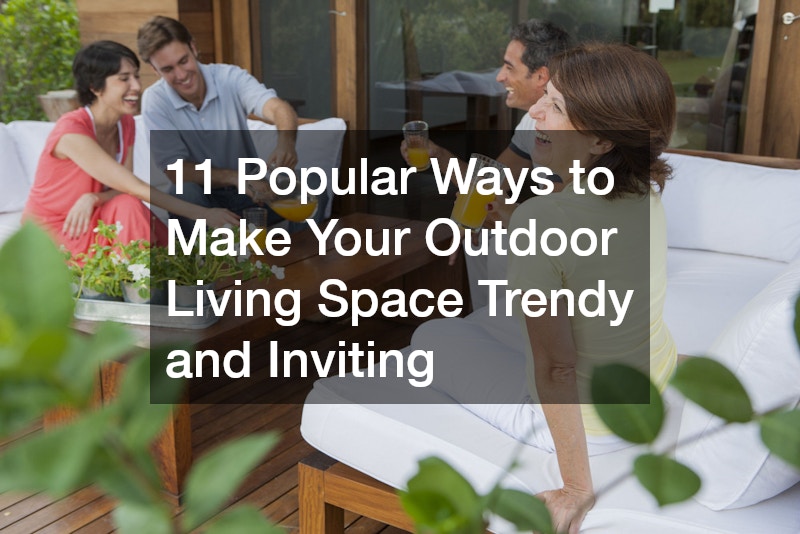 11 Popular Ways to Make Your Outdoor Living Space Trendy and Inviting