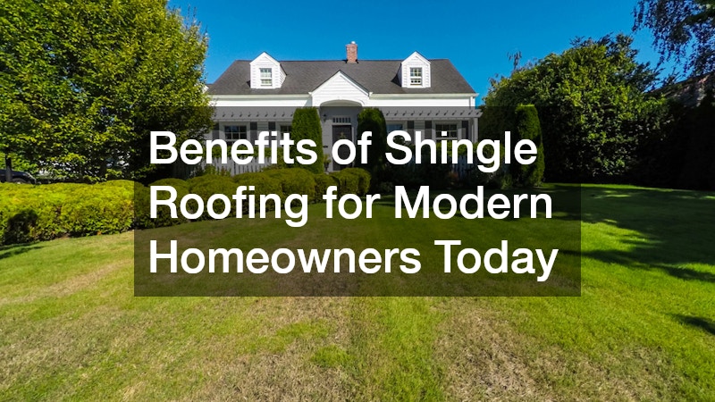 Benefits of Shingle Roofing for Modern Homeowners Today